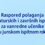 Raspored polaganja maturskih i završnih ispita za vanredne učenike u junskom ispitnom roku